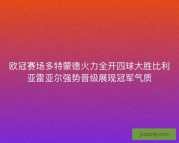欧冠赛场多特蒙德火力全开四球大胜比利亚雷亚尔强势晋级展现冠军气质